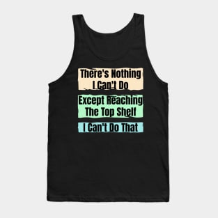 Nothing I Can’t Do – Except Reach the Top Shelf : Funny Short Person Quote Tank Top